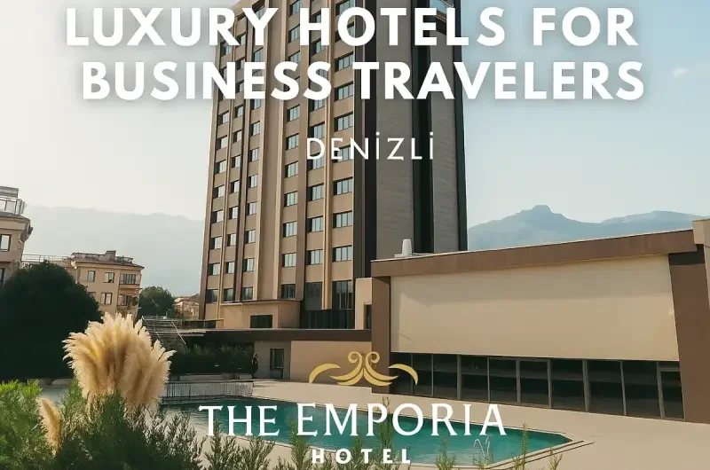 İş Seyahatleri İçin Denizli’nin En Lüks Otelleri: Konfor, Prestij ve Kolaylık