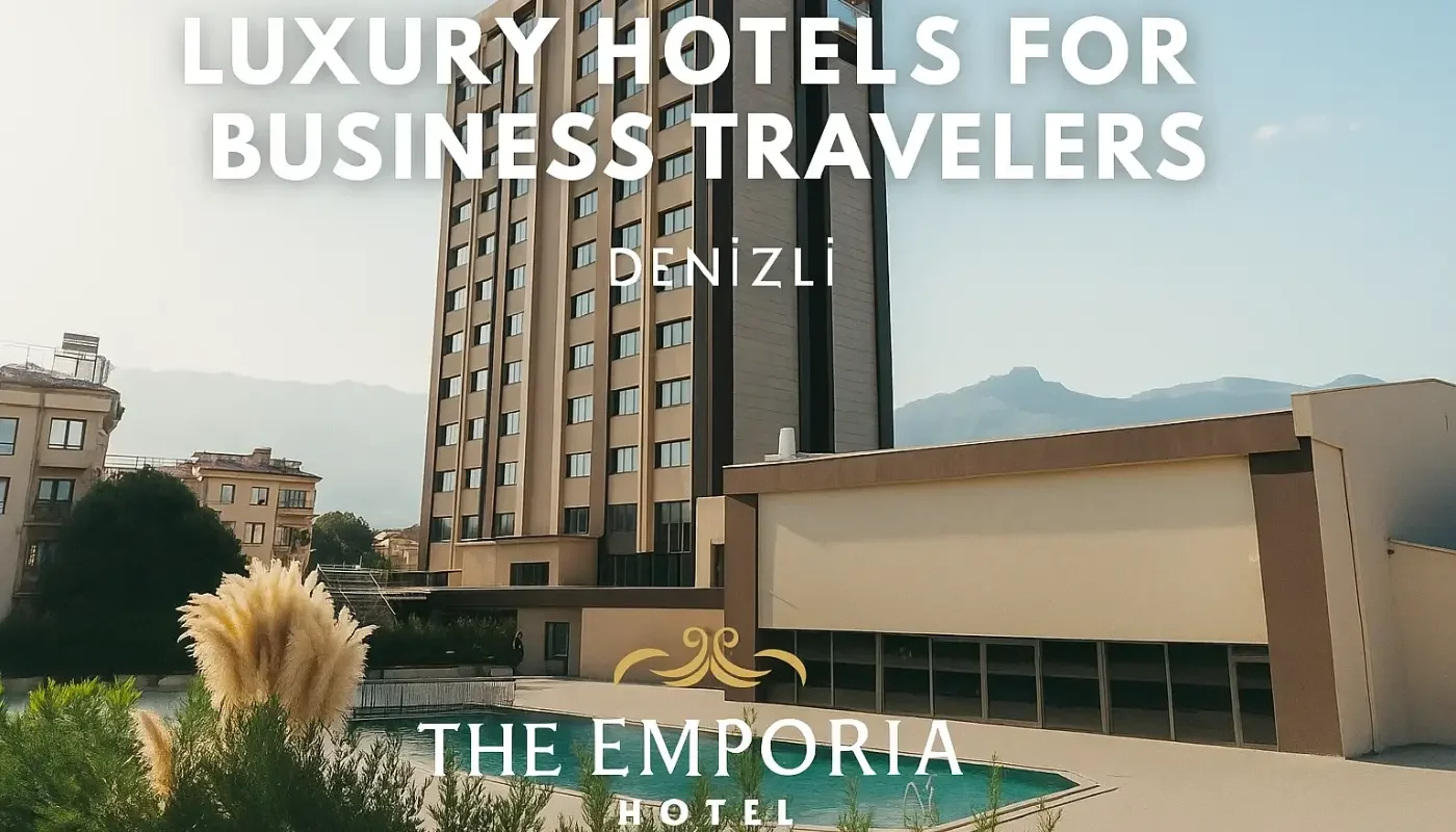 İş Seyahatleri İçin Denizli’nin En Lüks Otelleri: Konfor, Prestij ve Kolaylık